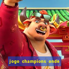 jogo champions onde vai passar